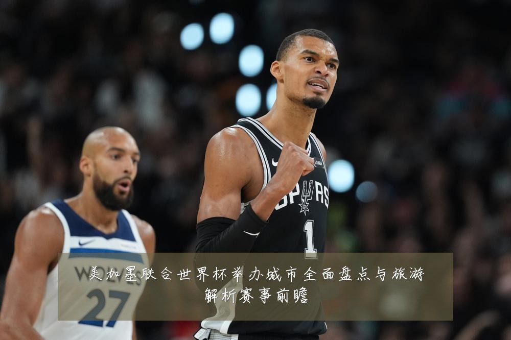 美加墨联合世界杯举办城市全面盘点与旅游解析赛事前瞻