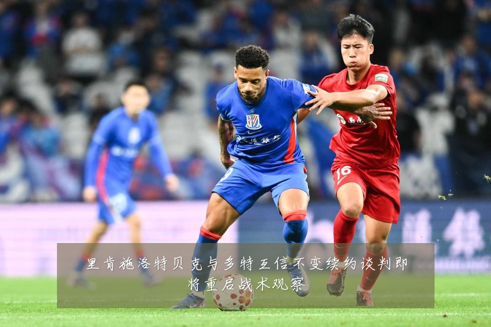 里肯施洛特贝克与多特互信不变续约谈判即将重启战术观察