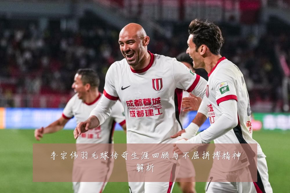 李宗伟羽毛球传奇生涯回顾与不屈拼搏精神解析